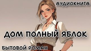 АУДИОКНИГА  ДОМ ПОЛНЫЙ ЯБЛОК  БЫТОВОЙ РОМАН [upl. by Lily604]