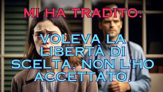 Mi ha tradito voleva la libertà di scelta non lho accettato [upl. by Reinhart]