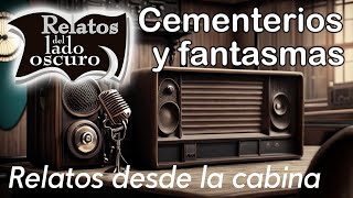 Cementerios y fantasmas solo audio Relato desde la cabina Relatos del lado oscuro [upl. by Clarine]