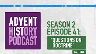 41  quotQuestions on Doctrine part 5quot  Adventist History Podcast [upl. by Loos]