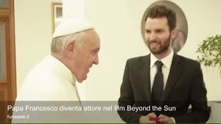 Papa Francesco diventa attore nel film Beyond the Sun [upl. by Akirrehs]