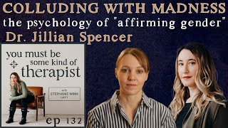 132 Colluding with Madness Dr Jillian Spencer on the Psychology of GenderAffirming Clinicians [upl. by Hammer272]