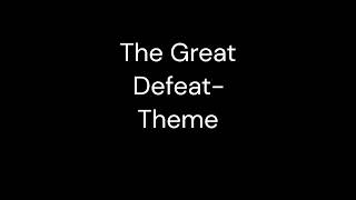 The Great DefeatTheme [upl. by Garrek674]