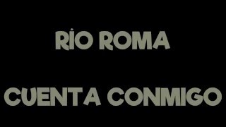 Río Roma  Cuenta Conmigo lyric video  letra [upl. by Nylqcaj]