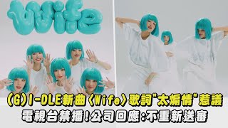 【反應兩極】GIDLE新曲〈Wife〉歌詞quot太煽情quot惹議 電視台禁播公司回應不重新送審｜完全娛樂 [upl. by Deana]