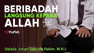 Ceramah Singkat  Beribadah Langsung kepada Allah  Ustadz Johan Saputra Halim MHI [upl. by Hanoy680]