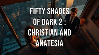 Fifty Shades of Dark 2  Christian and Anatesia  Ai Story [upl. by Lizette]