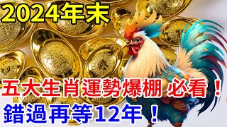 2024年末，這五大生肖必看！運勢爆棚，賺錢賺到手軟財源滾滾錯過再等12年！熱門 生肖 正能量 運勢 [upl. by Posner]