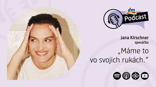 30  Speváčka Jana Kirschner Máme to vo svojich rukách  dm podcast Slovensko [upl. by Yardley]