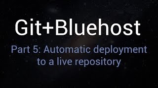 Git  Bluehost  Part 5 Automatic Deployment To A Live Repository HD [upl. by Ahseiyk]