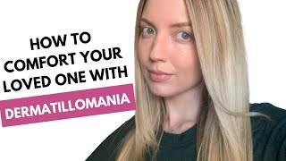 HOW TO COMFORT YOUR LOVED ONE WITH DERMATILLOMANIA ☺️💗 [upl. by Enywtna846]