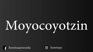 How To Pronounce Moyocoyotzin [upl. by Nylrats]