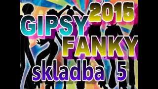 GIPSY FANKY 2015  SKLADBA 5 [upl. by Gerdi448]