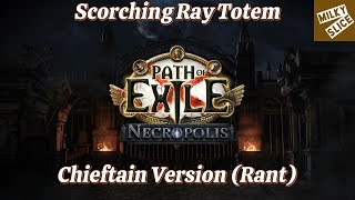 PoE Scorching Ray Totem Chieftain and a lot of ranting [upl. by Baoj838]