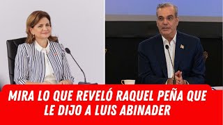 MIRA LO QUE REVELÓ RAQUEL PEÑA QUE LE DIJO A LUIS ABINADER [upl. by Nerrat]