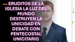 ERUDITOS DE LA IGLESIA LA LUZ DEL MUNDO DESTRUYEN LA UNICIDAD EN DEBATE CON PENTECOSTAL UNICITARIO [upl. by Alek]