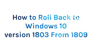 How to Roll Back to Windows 10 Version 1803 From 1809 [upl. by Brothers806]