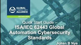 Quick Start Guide ISA IEC 62443 Global Automation Cybersecurity Standards  Presented by Johan Nye [upl. by Manouch224]