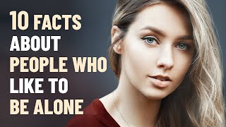 10 Interesting Facts About People Who Like to Be Alone [upl. by Yesrod]