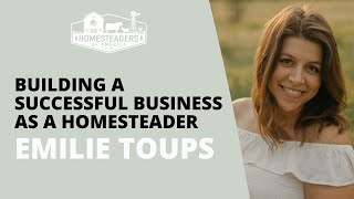 Building a Successful Business as a Homesteader  Emilie of Toups and Co Organics [upl. by Aseeral]