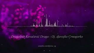 Dragoljub Kovacevic Drago  Oj djevojko Crnogorko [upl. by Onoitna383]