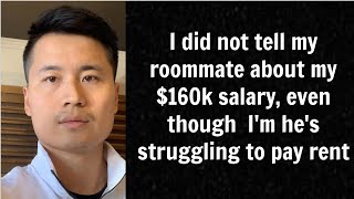 I did not tell my roommate about my 160k salary even though Im hes struggling to pay rent [upl. by Ecnaiva]