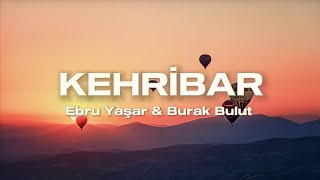 KEHRİBAR  Ebru Yaşar amp Burak Bulut sözleriylelyrics [upl. by Lothaire369]