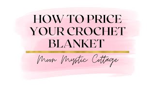 How to Price a Crochet Blanket  Moon Mystic Cottage [upl. by Akinej]