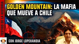 Golden Mountain La Mafia Que Mueve a Chile  con Jorge Lopehandía [upl. by Esiled]