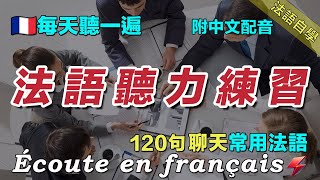 ☘️保母級法語聽力練習｜讓你的法語聽力暴漲｜每天堅持聽一遍 三個月必有所成｜120句日常聊天常用法語 ｜附中文配音｜影子跟讀 聽力口語效果翻倍｜最有效的法語聽力練習｜Foudre Français [upl. by Lazaro]