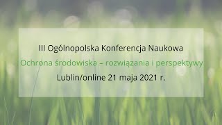 III Ogólnopolska Konferencja Naukowa „Ochrona środowiska – rozwiązania i perspektywy” [upl. by Odnumde]