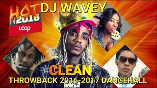 THROWBACK CLEAN DANCEHALL MIX 2016  2017 DJ WAVEY  ALKALINE VYBZ KARTEL MAVADO POPCAAN SPICE [upl. by Belac619]