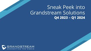 Sneak Peek into Grandstreams Upcoming Solutions  Q4 2023 and Q1 2024 [upl. by Vokay347]