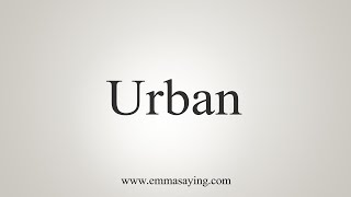 How To Say Urban [upl. by Ym]