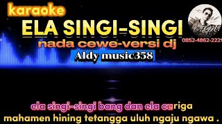 ELA SINGISINGI  KARAOKE NADA CEWE  VERSI DJ ALDY MUSIC358 [upl. by Akli302]