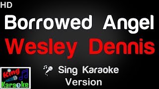 🎤 Wesley Dennis  Borrowed Angel Karaoke Version  King Of Karaoke [upl. by Fadas]