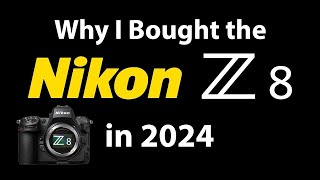 Why I Bought the Nikon Z8 in 2024 [upl. by Etiragram]