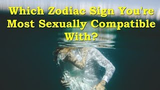 Which Zodiac Sign Youre Most Sexually Compatible With [upl. by Caesaria973]