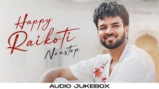 Happy Raikoti Nonstop  Audio Jukebox  Latest Punjabi Songs 2024  New Punjabi Songs 2024 [upl. by Peednama564]