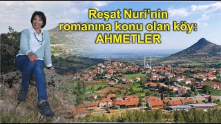 Reşat Nurinin romanına konu olan köy Ahmetler [upl. by Sivolc818]