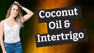 Is coconut oil good for intertrigo [upl. by Kramnhoj]