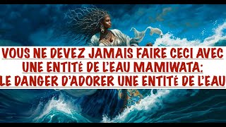 VOUS NE DEVEZ JAMAIS FAIRE CECI AVEC UNE ENTITÉ DE LEAU MAMIWATA LE DANGER DADORER UNE ENTITÉ [upl. by Deelaw]