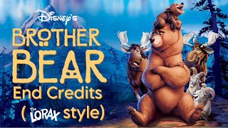 Brother Bear End Credits The Lorax Style [upl. by Nevad]