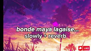 Bonde Maya Lagaise slowly  reverb full song 2024 [upl. by Meekah996]