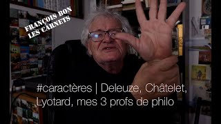 caractères 13  Deleuze Châtelet Lyotard mes 3 profs de philo [upl. by Nesral696]