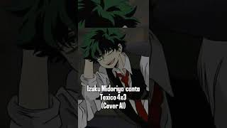 Izuku Midoriya canta Tóxico 4x3 Cover AI [upl. by Atoiyanap]