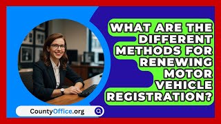 What Are the Different Methods for Renewing Motor Vehicle Registration  CountyOfficeorg [upl. by Nuzzi645]