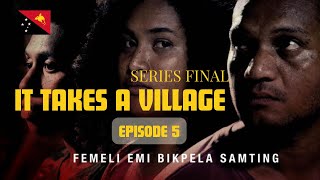 It Takes A Village  Episode 5 Final Episode  PNG Film 2024 [upl. by Edan149]