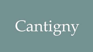 How to Pronounce Cantigny Correctly in French [upl. by Calvina830]