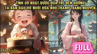 VÔ TÌNH NHẶT ĐƯỢC ĐỨA BÉ BÊN ĐƯỜNG TA BÁN ĐẬU HỦ NUÔI ĐỨA NHỎ THÀNH TRẠNG NGUYÊN  MK AUDIO [upl. by Ylime]